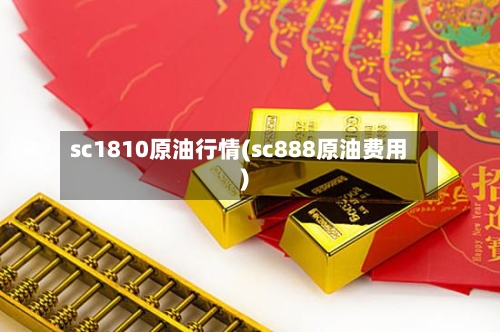 sc1810原油行情(sc888原油费用)