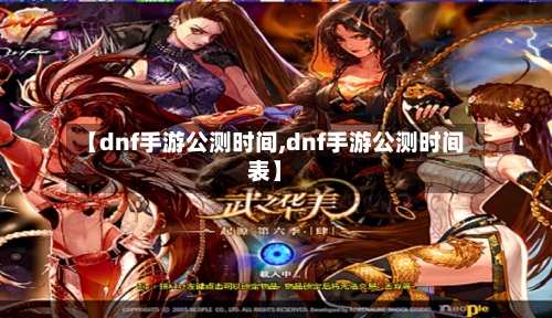 【dnf手游公测时间,dnf手游公测时间表】