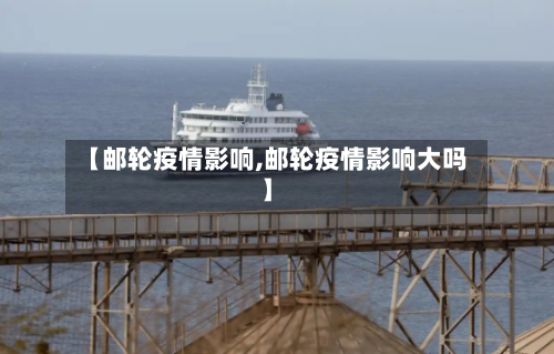 【邮轮疫情影响,邮轮疫情影响大吗】