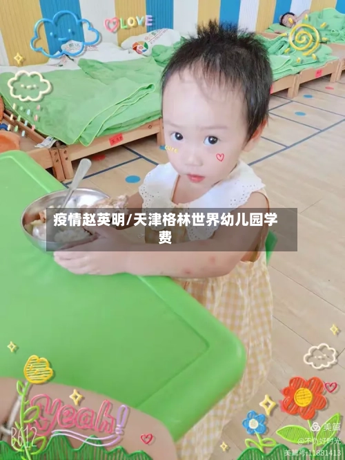 疫情赵英明/天津格林世界幼儿园学费