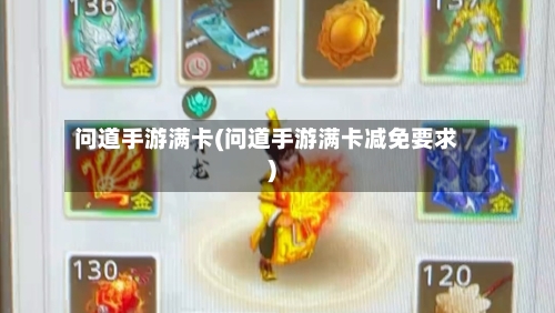 问道手游满卡(问道手游满卡减免要求)-第2张图片