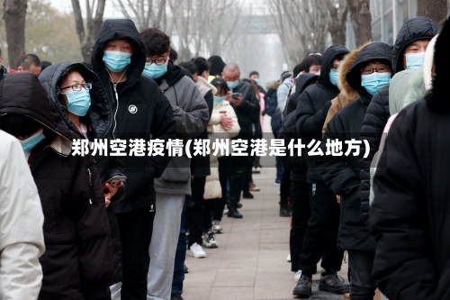郑州空港疫情(郑州空港是什么地方)