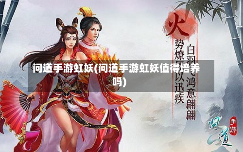 问道手游虹妖(问道手游虹妖值得培养吗)
