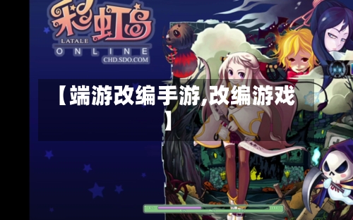 【端游改编手游,改编游戏】-第1张图片
