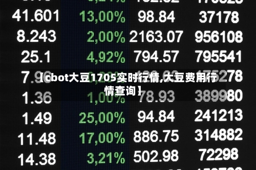 【cbot大豆1705实时行情,大豆费用行情查询】