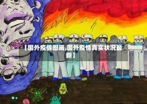 【国外疫情图画,国外疫情真实状况最新】-第3张图片