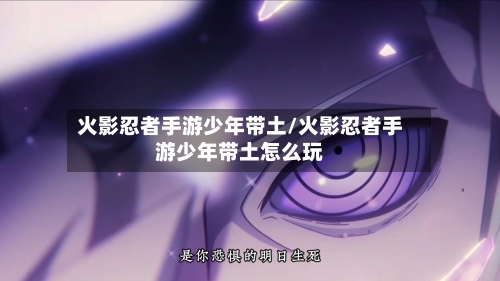 火影忍者手游少年带土/火影忍者手游少年带土怎么玩